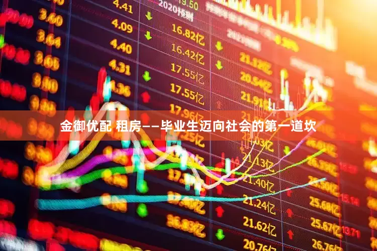 金御优配 租房——毕业生迈向社会的第一道坎