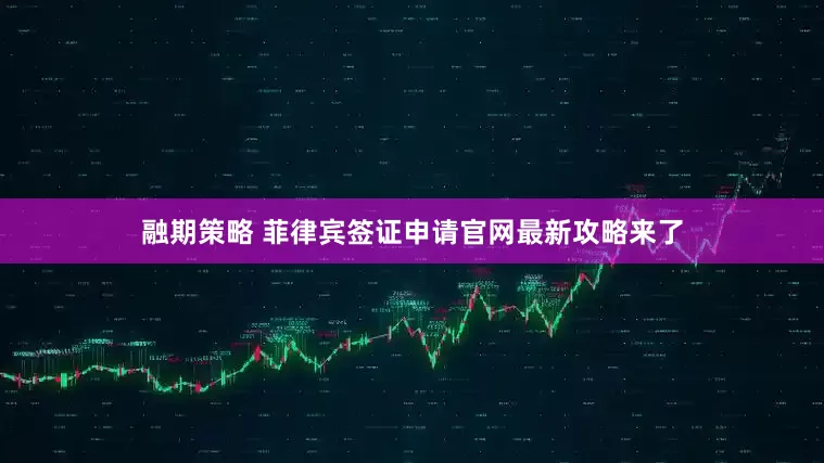 融期策略 菲律宾签证申请官网最新攻略来了