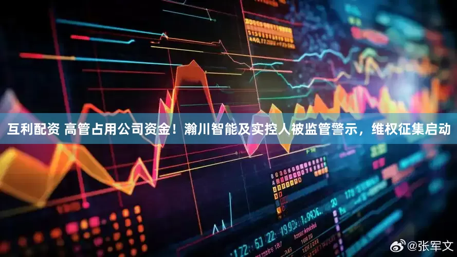 互利配资 高管占用公司资金！瀚川智能及实控人被监管警示，维权征集启动